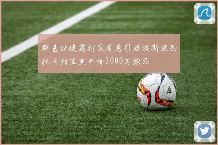斯基拉透露科莫有意引进埃斯波西托卡利亚里开价2000万欧元